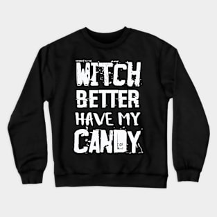 Witch Better Have My Candy Crewneck Sweatshirt